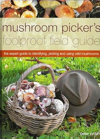 mushroom pickers foolproof field guide the expert guide to identifying picking and using wild mushrooms 1st