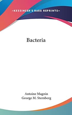 bacteria 1st edition antoine magnin ,george m sternberg 0548560374, 978-0548560372