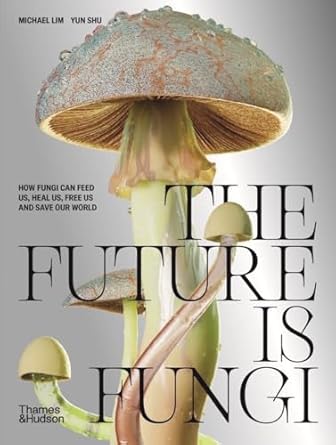 the future is fungi how fungi feed us heal us and save our world 1st edition michael lim ,yun shu 1760762784,