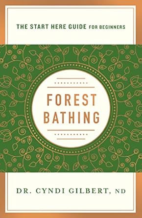 forest bathing discovering health and happiness through the japanese practice of shinrin yoku 1st edition dr
