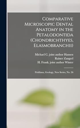 comparative microscopic dental anatomy in the petalodontida fieldiana geology new series no 26 1st edition h