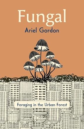 fungal foraging in the urban forest 1st edition ariel gordon 198949692x, 978-1989496923