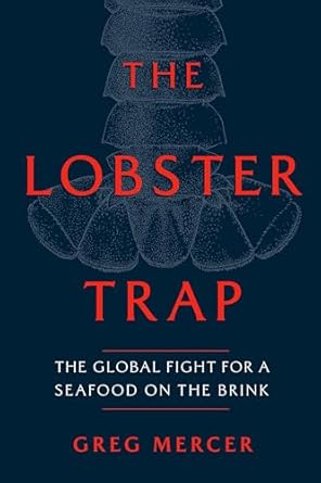 the lobster trap the global fight for a seafood on the brink 1st edition greg mercer 0771006322,