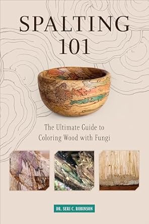 spalting 101 the ultimate guide to coloring wood with fungi 1st edition dr seri c robinson 0764360892,