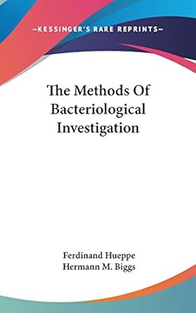 the methods of bacteriological investigation 1st edition ferdinand hueppe ,hermann m biggs 0548531056,