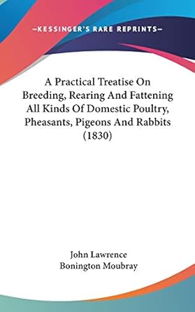 a practical treatise on breeding rearing and fattening all kinds of domestic poultry pheasants pigeons and