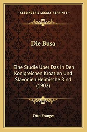 die busa eine studie uber das in den konigreichen kroatien und slavonien heimische rind 1st edition otto
