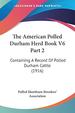 the american polled durham herd book v6 part 2 containing a record of polled durham cattle 1st edition polled