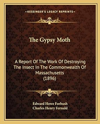 the gypsy moth a report of the work of destroying the insect in the commonwealth of massachusetts 1st edition