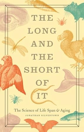 the long and the short of it the science of life span and aging 1st edition jonathan silvertown 0226757897,