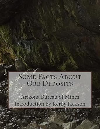 some facts about ore deposits 1st edition arizona bureau of mines ,kerby jackson 1533457565, 978-1533457561