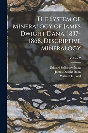 the system of mineralogy of james dwight dana 1837 1868 descriptive mineralogy volume 2 1st edition james