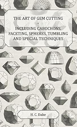 art of gem cutting including cabochons faceting spheres tumbling and special techniques 1st edition h c dake