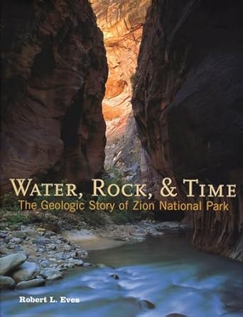 water rock and time the geologic story of zion national park 1st edition robert l eves ,rick wheeler ,lyman