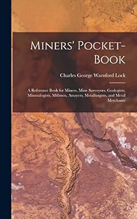 miners pocket book a reference book for miners mine surveyors geologists mineralogists millmen assayers