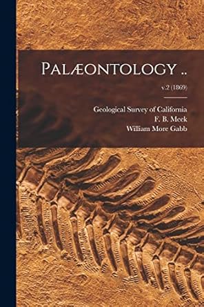 palaeontology v 2 1st edition william more 1839 1878 gabb ,geological survey of california ,f b 1817 meek