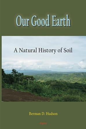our good earth a natural history of soil 1st edition berman hudson 1628943955, 978-1628943955