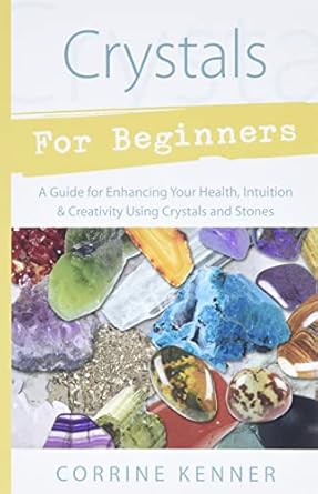 crystals for beginners a guide to collecting and using stones and crystals 1st edition corrine kenner