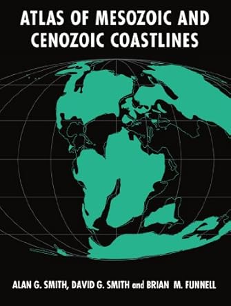 atlas of mesozoic and cenozoic coastlines 1st edition smith a g ,smith d g funnell b m 0521602874,