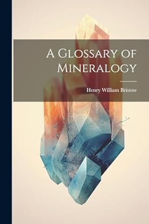 a glossary of mineralogy 1st edition henry william bristow 1022851691, 978-1022851696