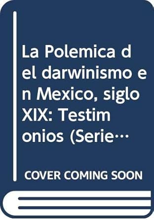 la polemica del darwinismo en mexico siglo xix testimonios 1st edition author follow 9688372846,