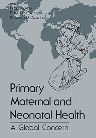 primary maternal and neonatal health a global concern 1st edition fe del mundo 1461336104, 978-1461336105
