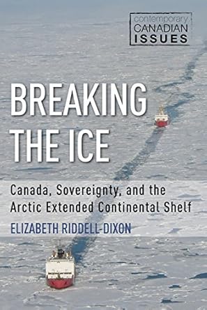 breaking the ice canada sovereignty and the arctic extended continental shelf 1st edition elizabeth riddell