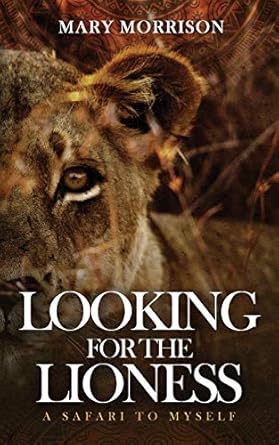 looking for the lioness a safari to myself 1st edition mary morrison 1734220406, 978-1734220407