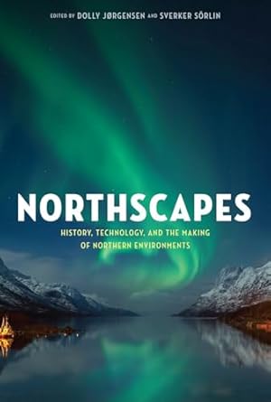 northscapes history technology and the making of northern environments 1st edition dolly jorgensen