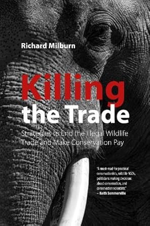 killing the trade strategies to end the illegal wildlife trade and make conservation pay 1st edition richard