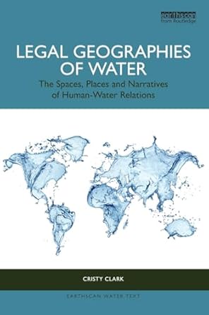 legal geographies of water the spaces places and narratives of human water relations 1st edition cristy clark