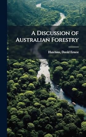 a discussion of australian forestry 1st edition david ernest hutchins 1024191664, 978-1024191660