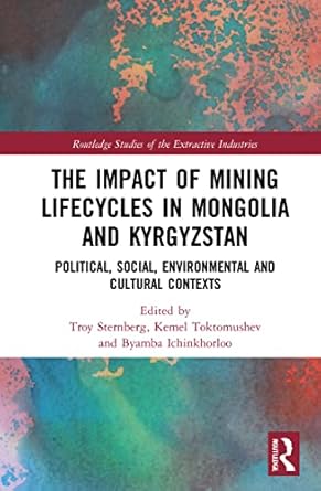 the impact of mining lifecycles in mongolia and kyrgyzstan 1st edition troy sternberg ,kemel toktomushev