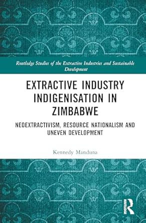 extractive industry indigenisation in zimbabwe neoextractivism resource nationalism and uneven development