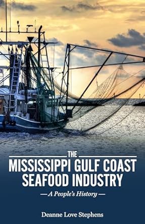 the mississippi gulf coast seafood industry a peoples history 1st edition deanne love stephens 1496833503,