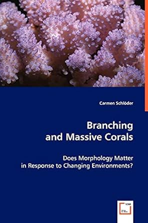 branching and massive corals does morphology matter in response to changing environments 1st edition carmen