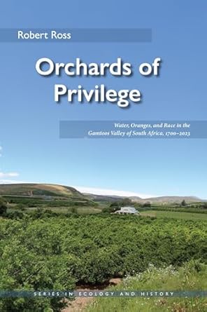 orchards of privilege water oranges and race in the gamtoos valley of south africa 1700 2023 1st edition