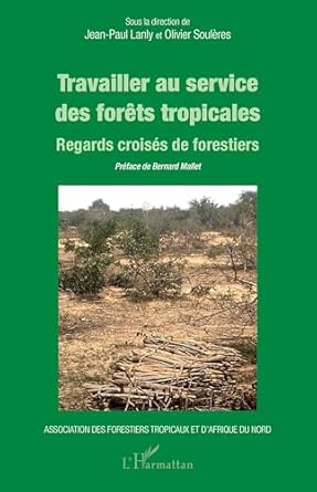 travailler au service des forets tropicales regards croises de forestiers 1st edition jean paul lanly