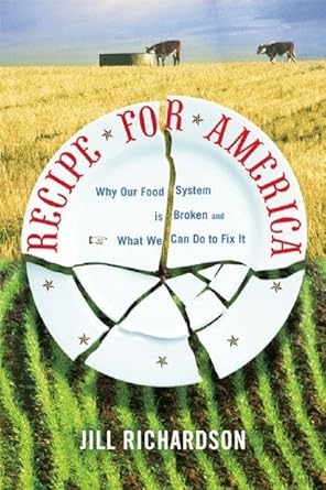 recipe for america why our food system is broken and what we can do to fix it 1st edition jill richardson