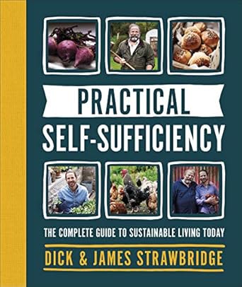 practical self sufficiency the complete guide to sustainable living today 1st edition james strawbridge