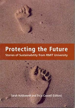 protecting the future stories of sustainability from rmit university 1st edition sarah holdsworth ,tricia