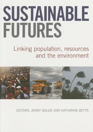 sustainable futures linking population resources and the environment 1st edition jenny goldie ,katharine