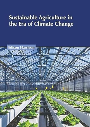 sustainable agriculture in the era of climate change 1st edition edison harrison 1639897496, 978-1639897490