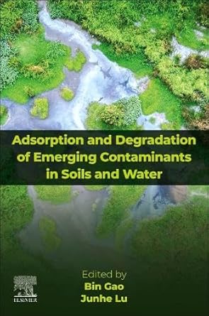 adsorption and degradation of emerging contaminants in soils and water 1st edition bin gao ,junhe lu