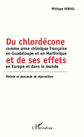du chlordecone comme arme chimique francaise en guadeloupe et en martinique et de ses effets en europe et