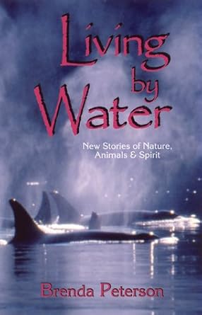 living by water reflections on life animals and spirit 1st edition brenda peterson 0939165392, 978-0939165391