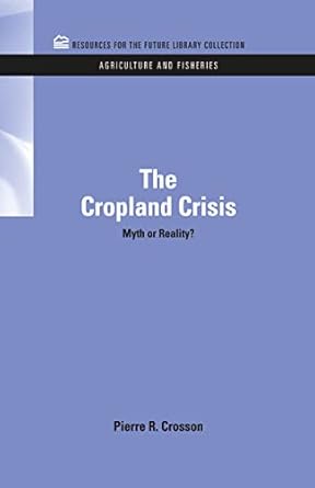 the cropland crisis myth or reality 1st edition pierre crosson 1617260134, 978-1617260131