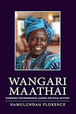 wangari maathai visionary environmental leader political activist 1st edition namulundah florence 1590564510,