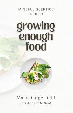 growing enough food a mindful sceptic guide 1st edition mark dangerfield ,christopher m scott 1763520331,