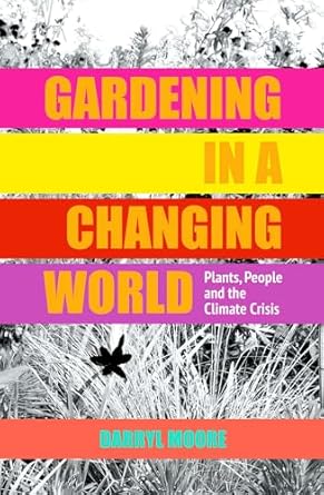 gardening in a changing world plants people and the climate crisis 1st edition darryl moore 1910258288,
